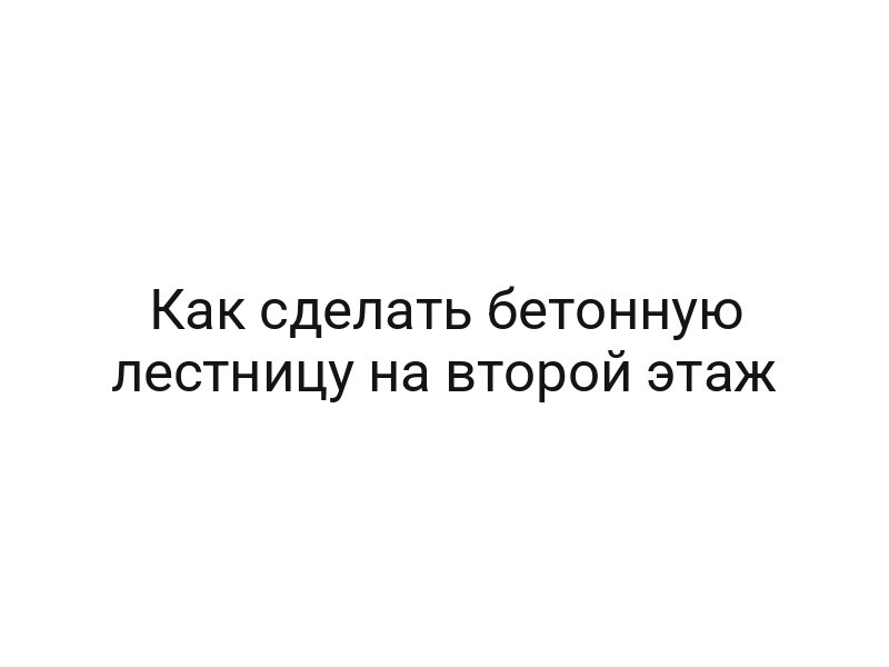Как сделать бетонную лестницу на второй этаж