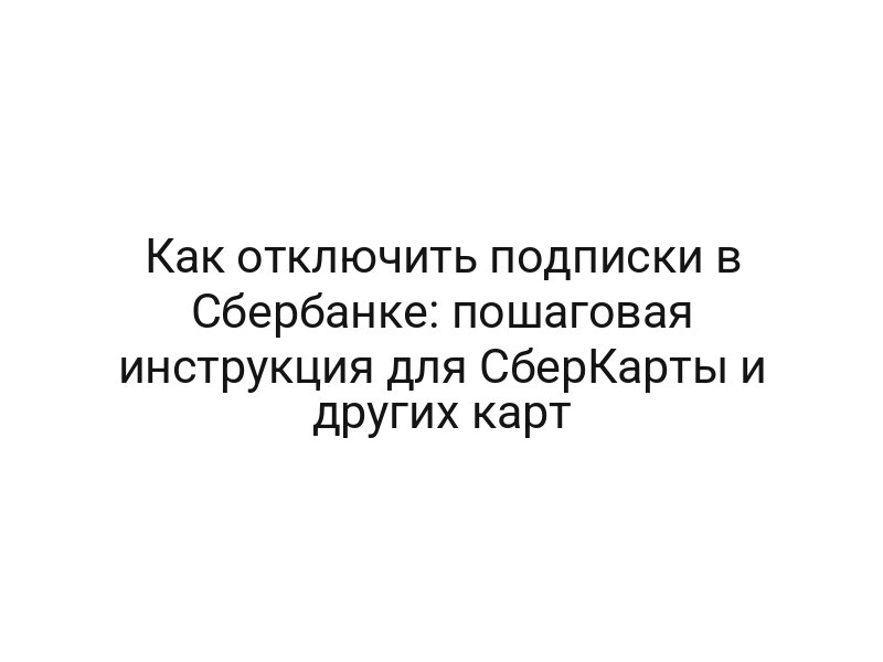 Как отключить подписки в Сбербанке: пошаговая инструкция для СберКарты и других карт